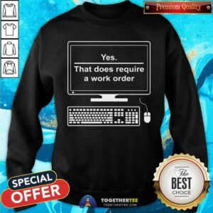 Alternative view of Yes That Does Require A Work Order Computer Shirt