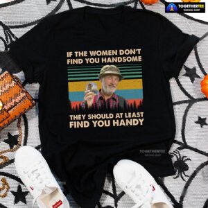 Red Green Steve Smith If The Women Don’t Find You Handsome They Should At Least Find You Handy T-Shirt