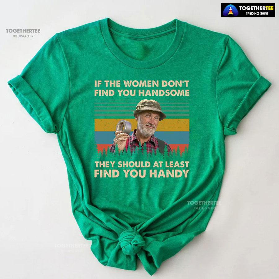 Red Green Steve Smith If The Women Don’t Find You Handsome They Should At Least Find You Handy T-Shirt - Image 7