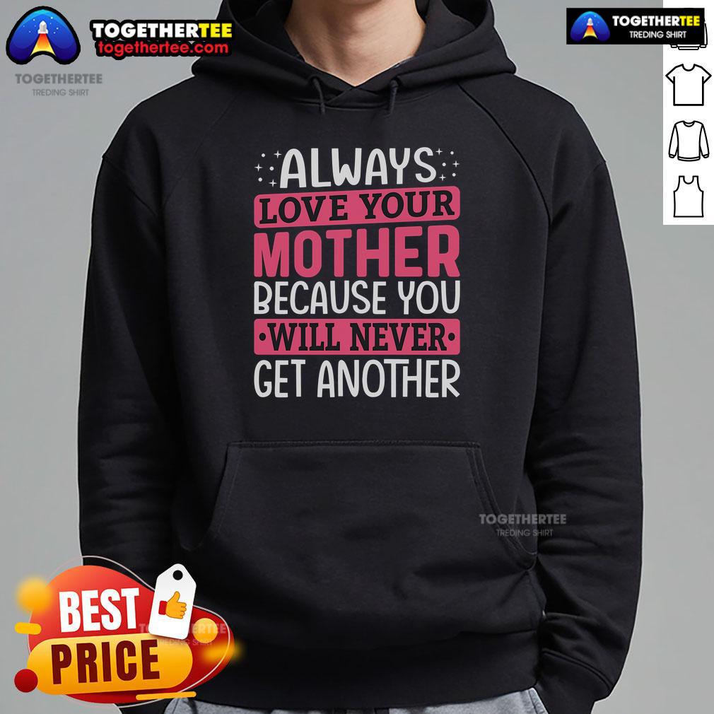 Pretty Always Love Your Mother Because You Will Never Get Another Mother Daughter Shirt - Image 2