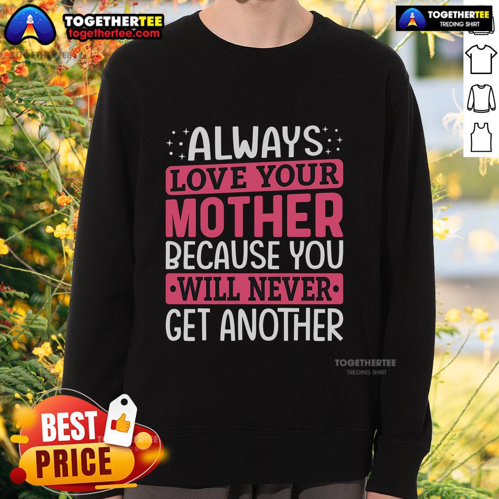 Pretty Always Love Your Mother Because You Will Never Get Another Mother Daughter Shirt - Image 5