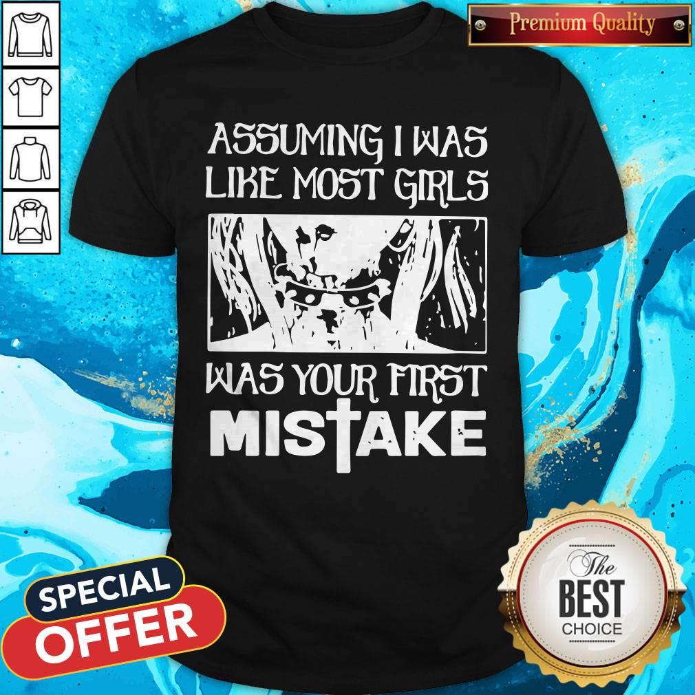 Assuming I Was Like Most Girls Was Your First Mistake Shirt