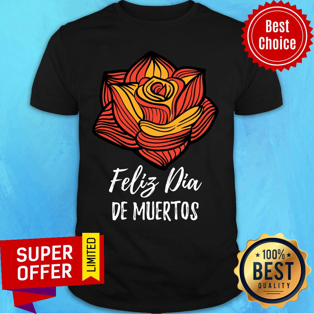 Feliz Dia De Muertos Flower Day Dead Shirt