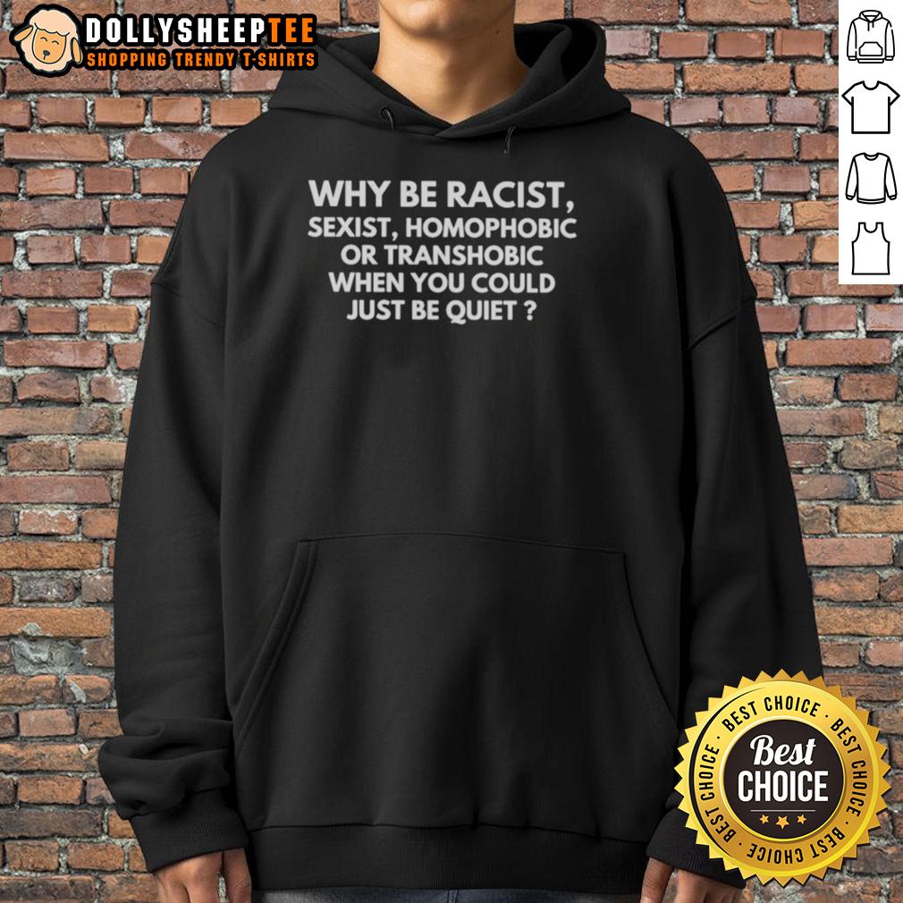 Funny Why Be Racist Sexist Homophobic Or Transphobic When You Could Just Be Quiet T-Shirt - Image 2