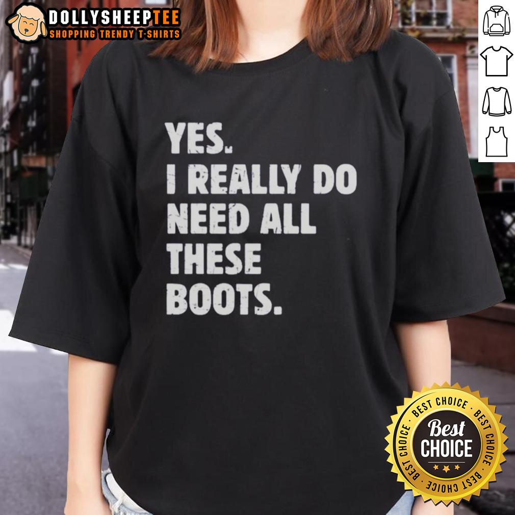 Funny Yes I Really Do Need All These Boots T-Shirt - Image 3