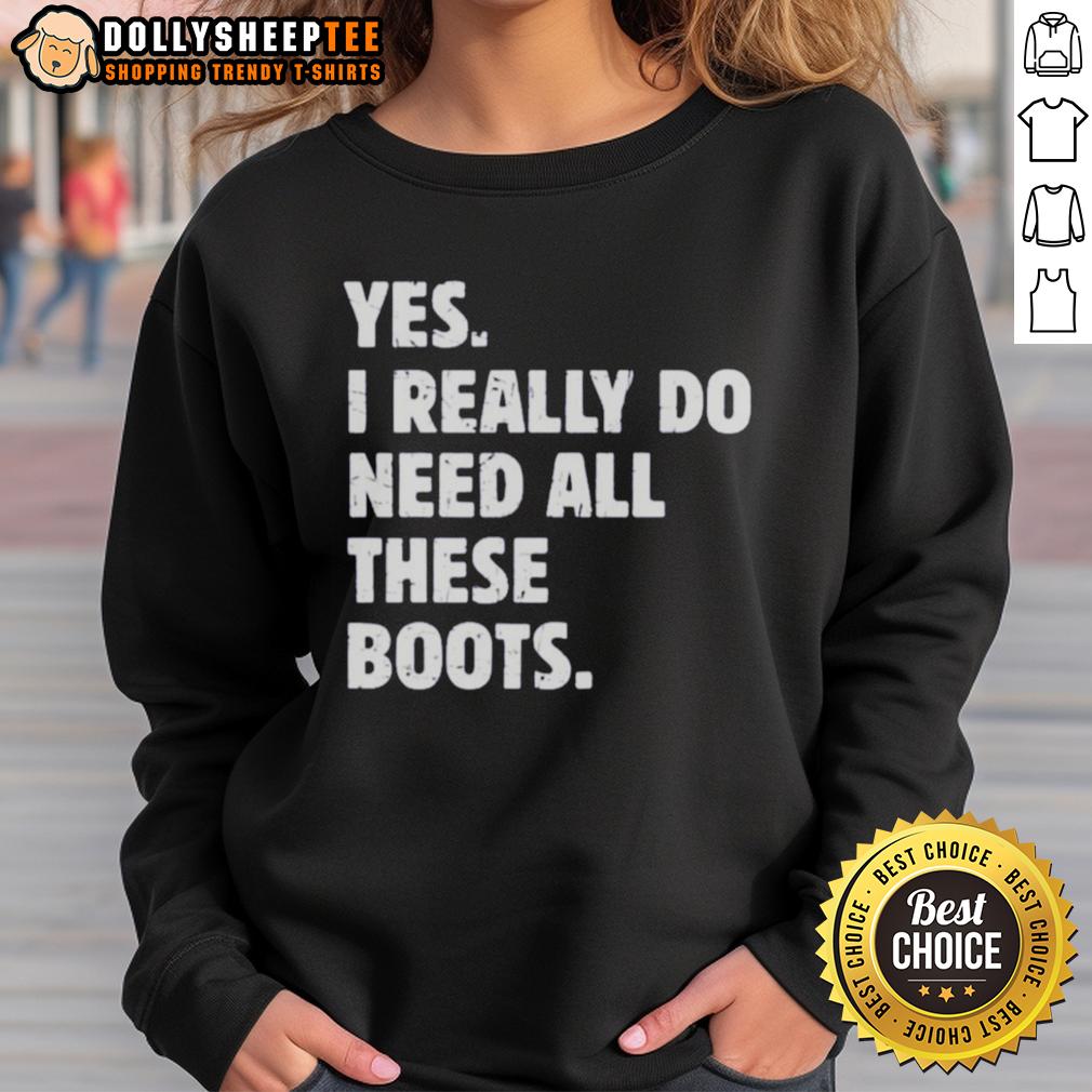 Funny Yes I Really Do Need All These Boots T-Shirt - Image 5