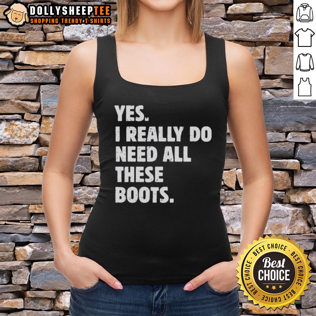 Funny Yes I Really Do Need All These Boots T-Shirt - Image 4