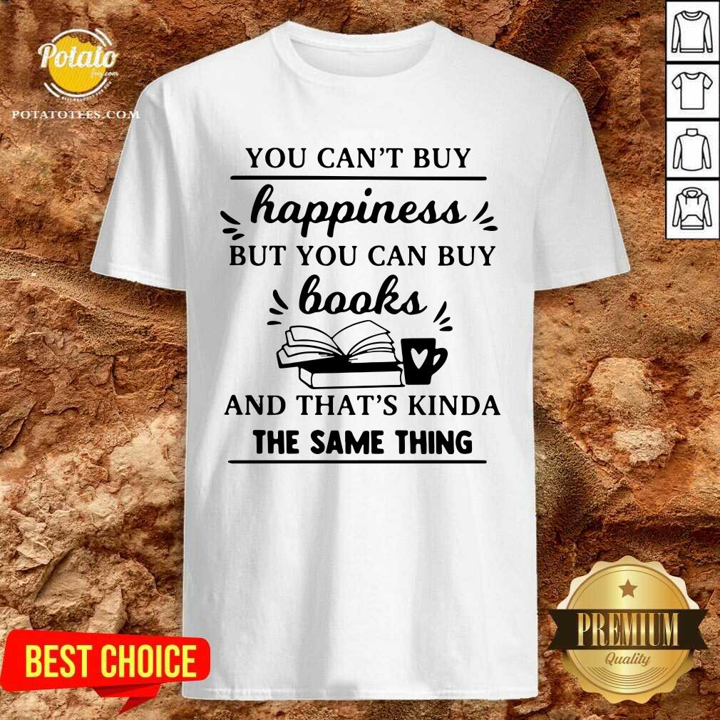 Official You Can’t Buy Happiness But You Can Buy Books And That’s Kinda The Same Thing Shirt