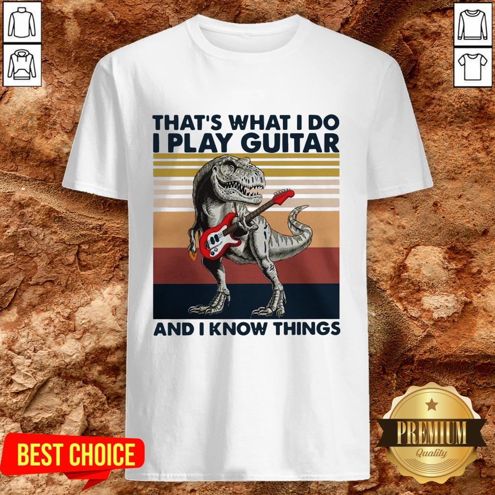 TRex Thats What I Do I Play Guitar And I Know Things Shirt