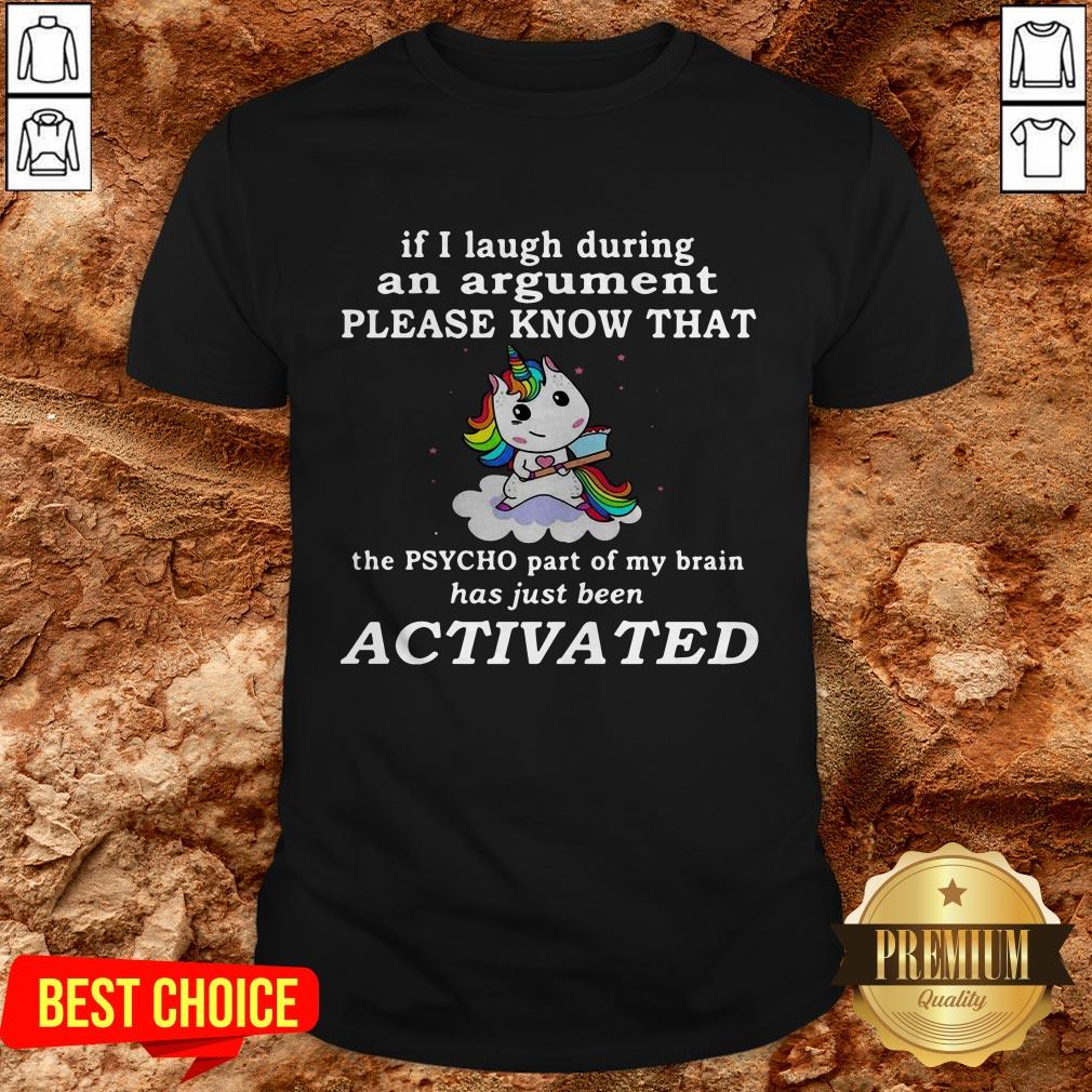 Unicorn If I Laugh During An Argument Please Know That The Psycho Part Of My Brain Shirt