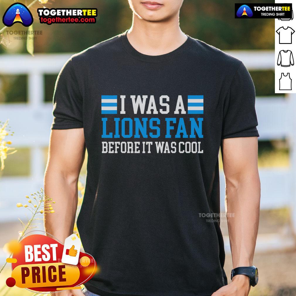 Official I Was A Lions Fan Before It Was Cool T-Shirt