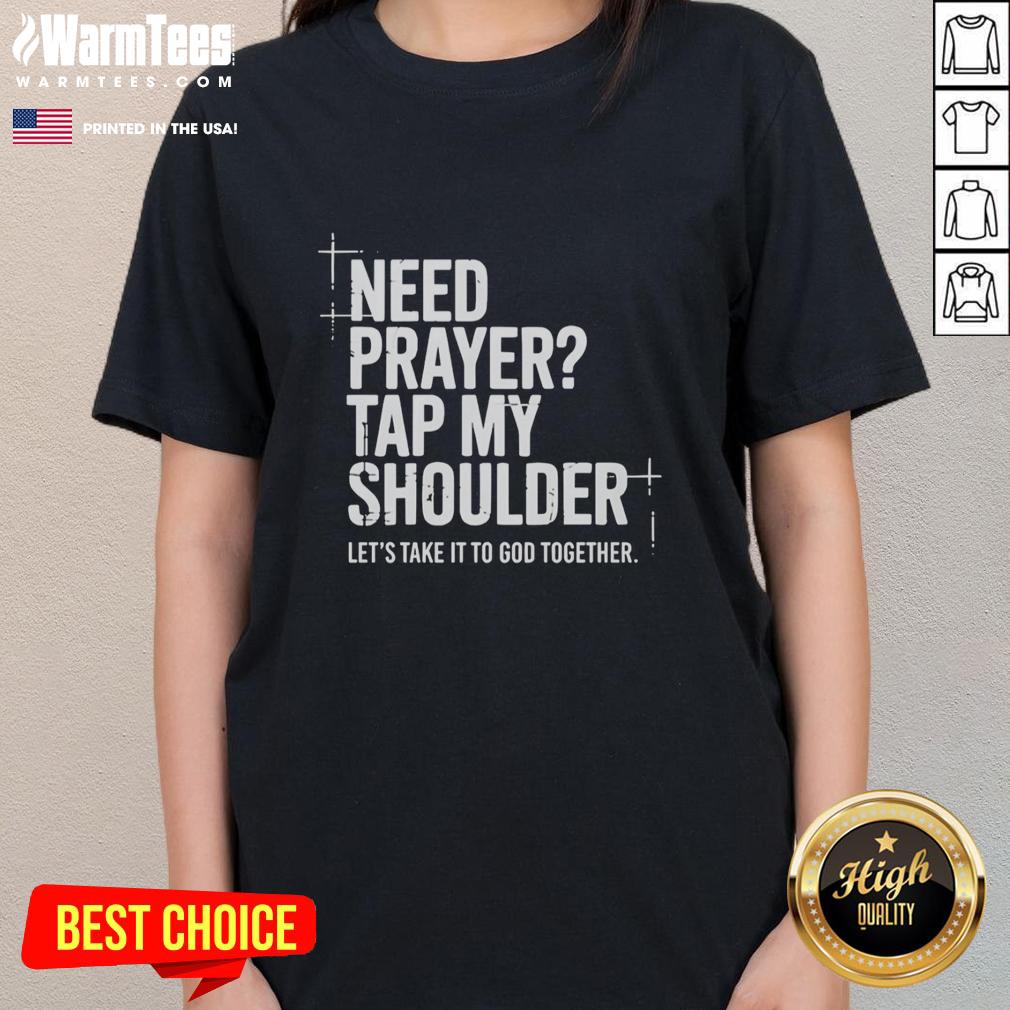 Official Need Prayer Tap My Shoulder Let S Take It To God Together T-Shirt - Image 3