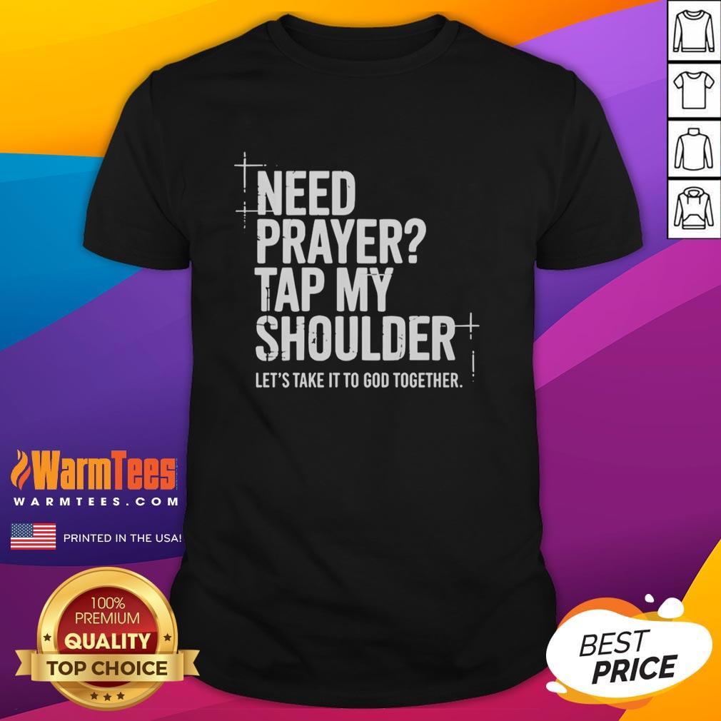 Official Need Prayer Tap My Shoulder Let S Take It To God Together T-Shirt