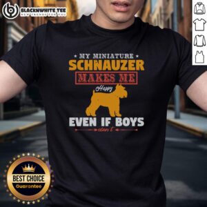 Good My Miniature Schnauzer Makes Me Happy Even If Boys Don't T-Shirt