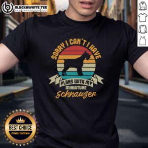 Good Sorry I Can't I Have Plans With My Miniature Schnauzer T-Shirt