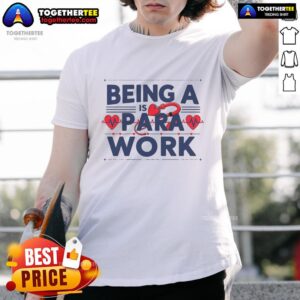 Nice Being A Heart Work Is A Para Work T-Shirt
