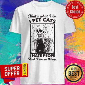 Skeleton That's What I Do I Pet Cats I Hate People And I Know Things Shirt