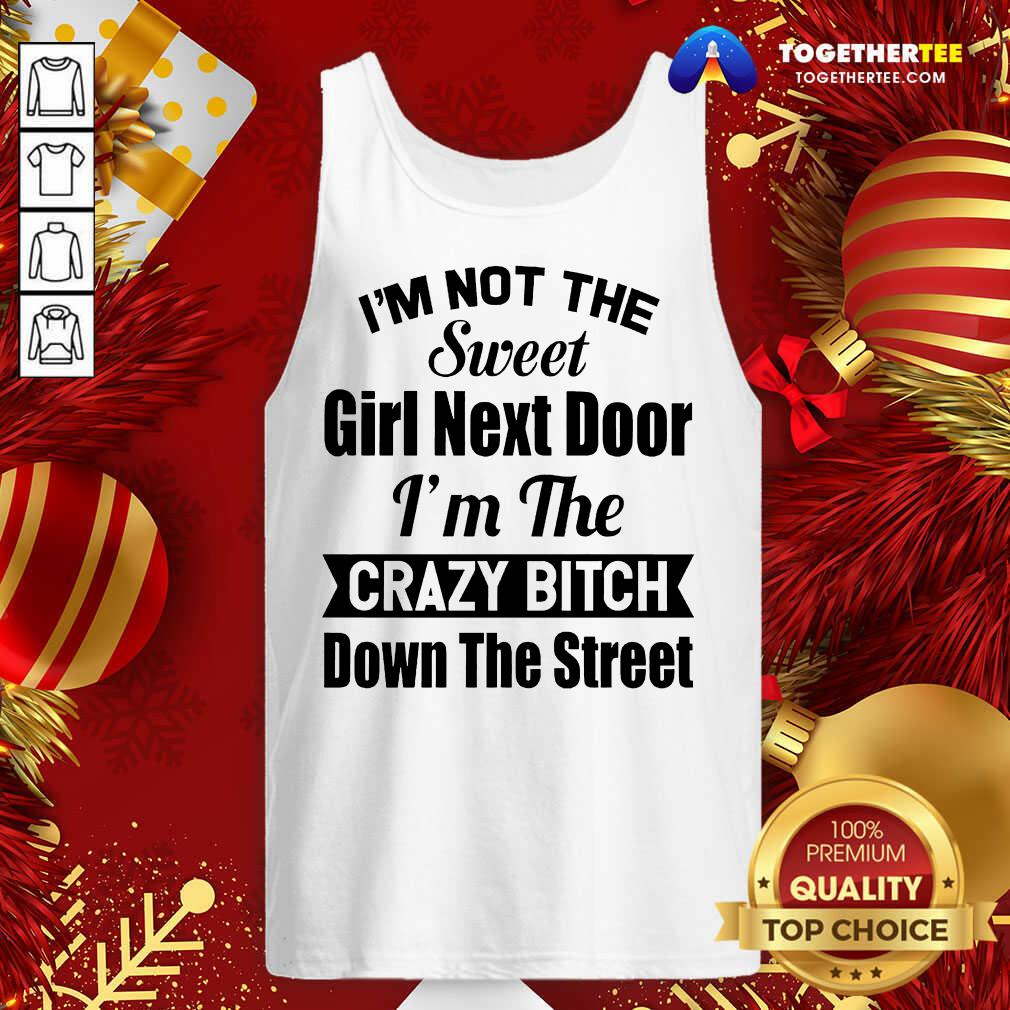 Great I’m Not The Sweet Girl Next Door I’m The Crazy Bitch Down The Street Shirt - Image 3