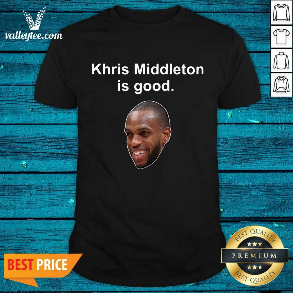 Khris Middleton Is Good Shirt
