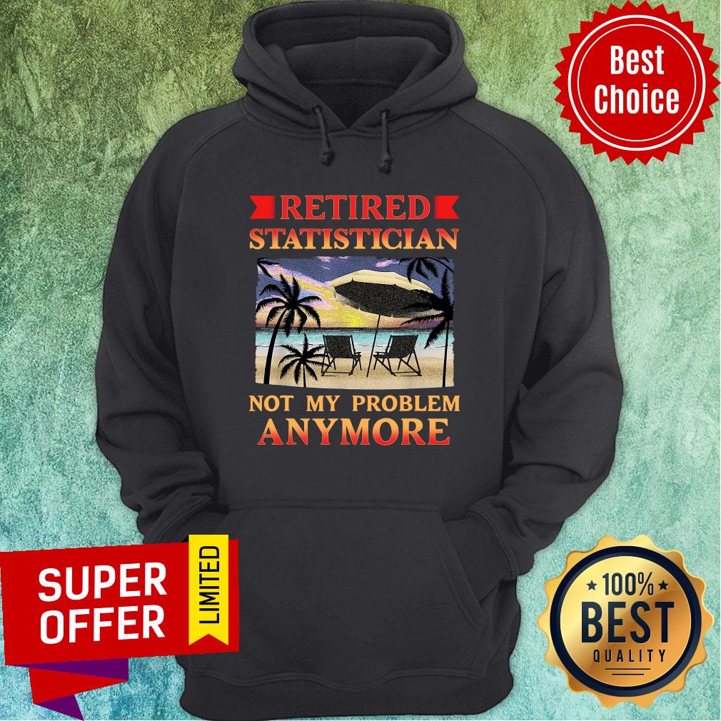 Nice Retired Statistician Not My Peoblem Anymore Shirt - Image 5