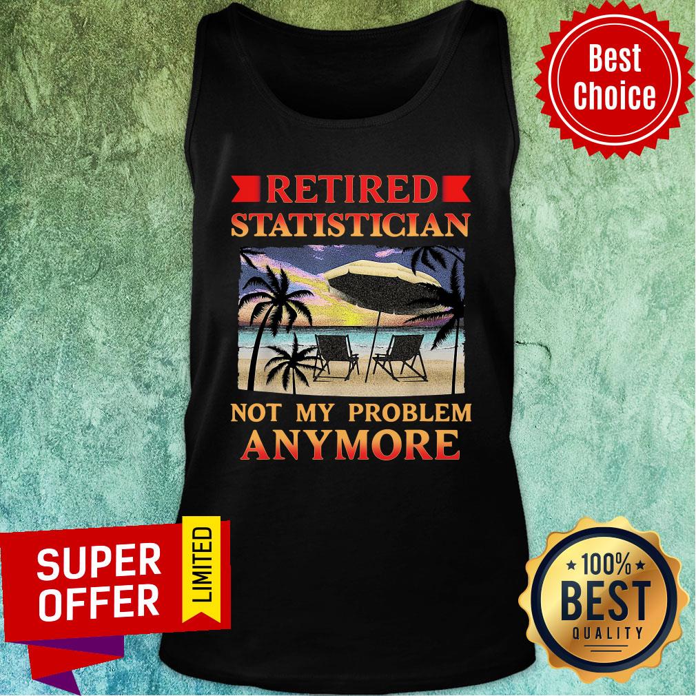 Nice Retired Statistician Not My Peoblem Anymore Shirt - Image 3