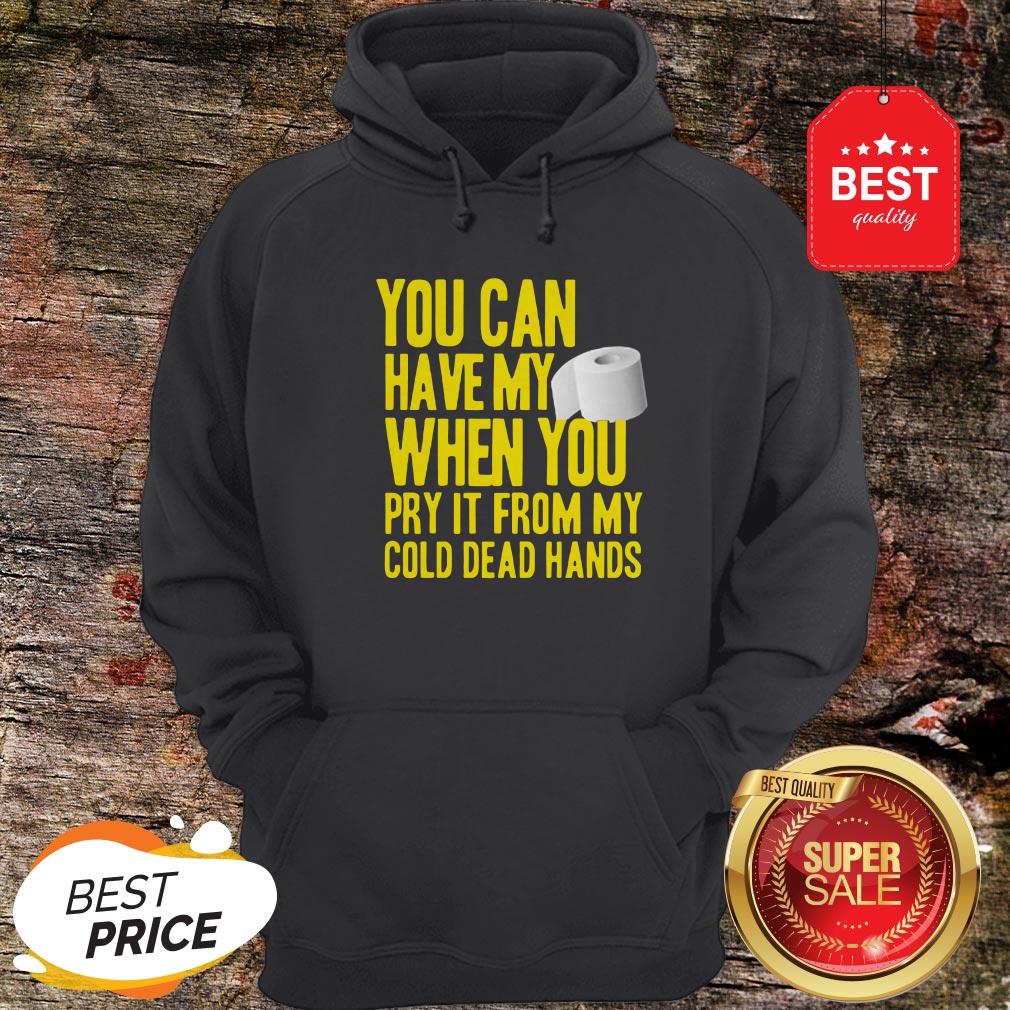 Toilet Paper You Can Have My When You Pry It From My Cold Dead Hands Shirt - Image 5