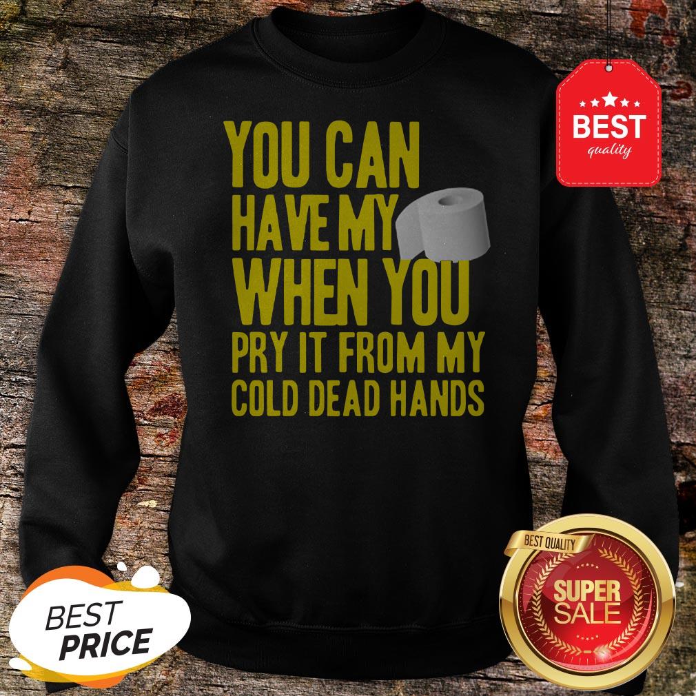 Toilet Paper You Can Have My When You Pry It From My Cold Dead Hands Shirt - Image 4