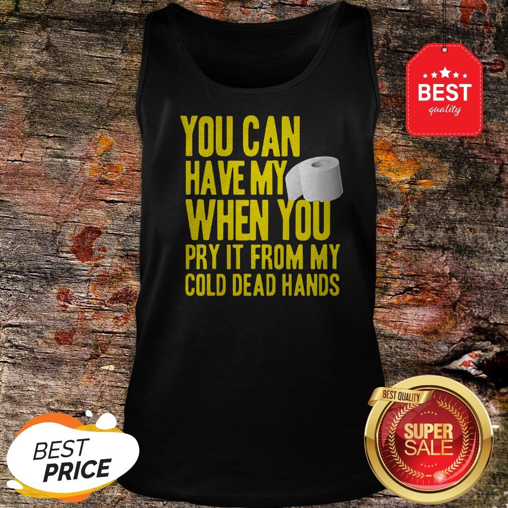 Toilet Paper You Can Have My When You Pry It From My Cold Dead Hands Shirt - Image 3