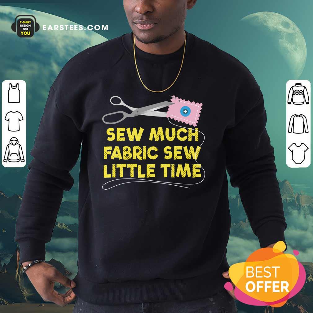 Sew Much Fabric Sew Little Time Shirt - Image 3