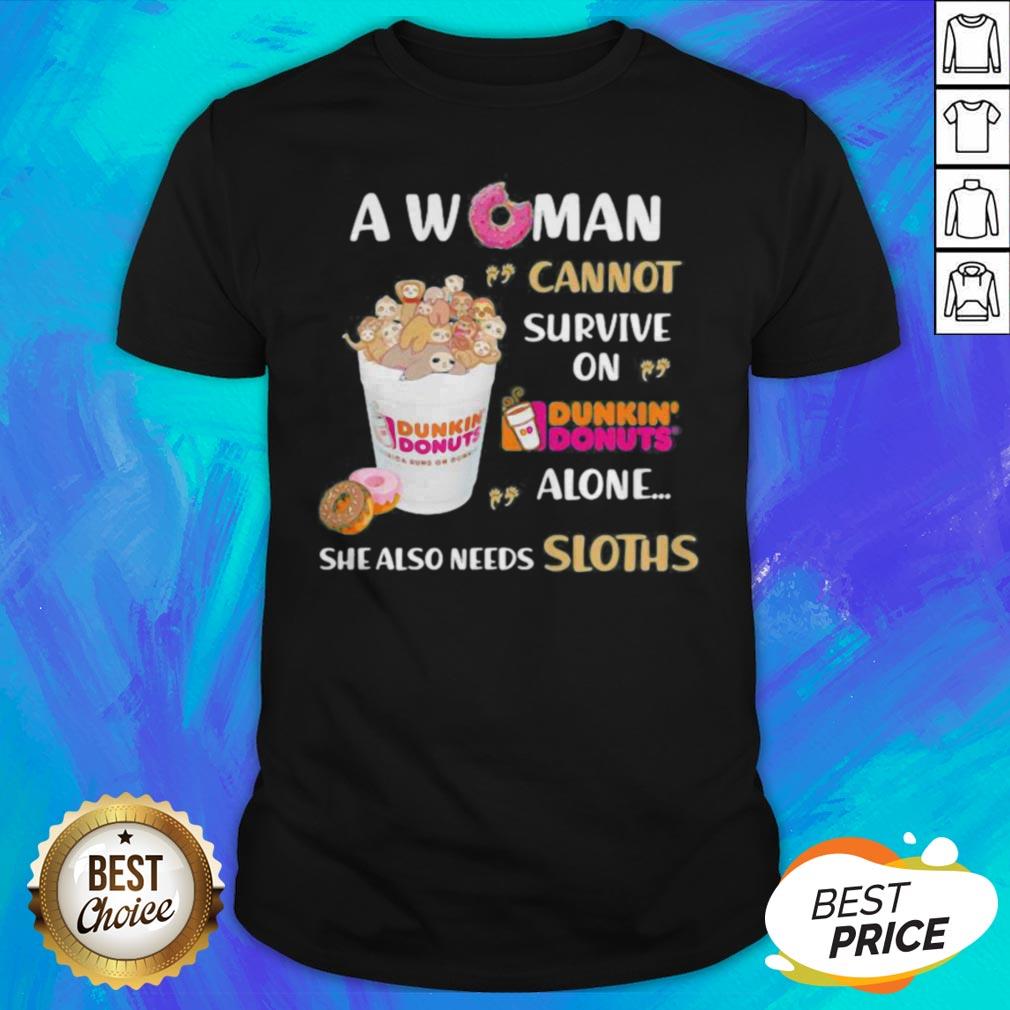 A Woman Cannot Survive On Dunkin Donuts Alone She Also Needs Sloths Shirt