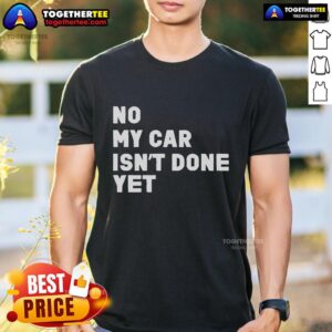 Official No My Car Isn't Done Yet T-Shirt