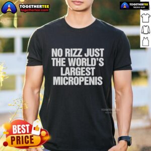 Official No Rizz Just The World’s Largest Micropenis T-Shirt