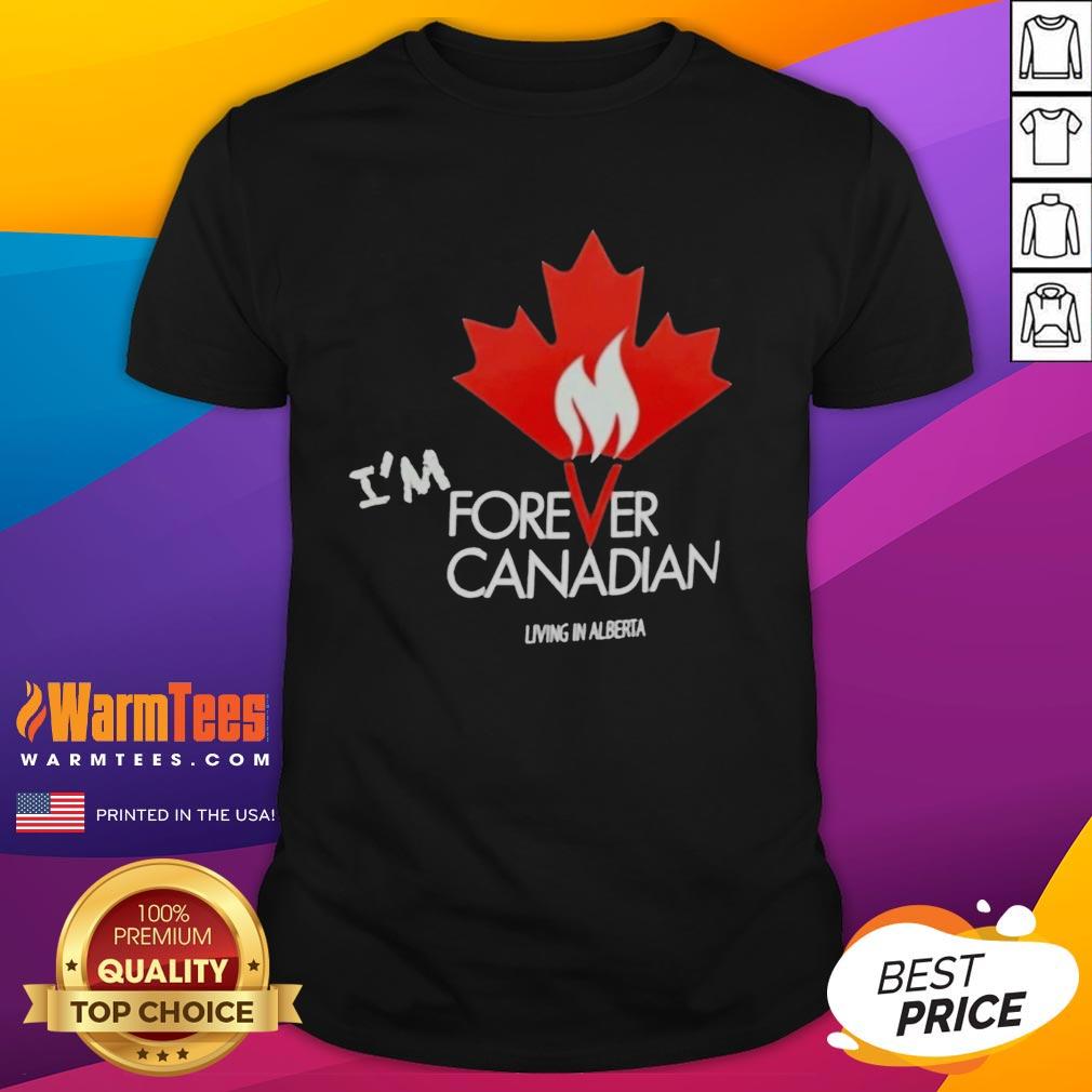 Premium I'm Forever Canadian Living In Alberta Patriotic Maple Leaf Flame T-Shirt