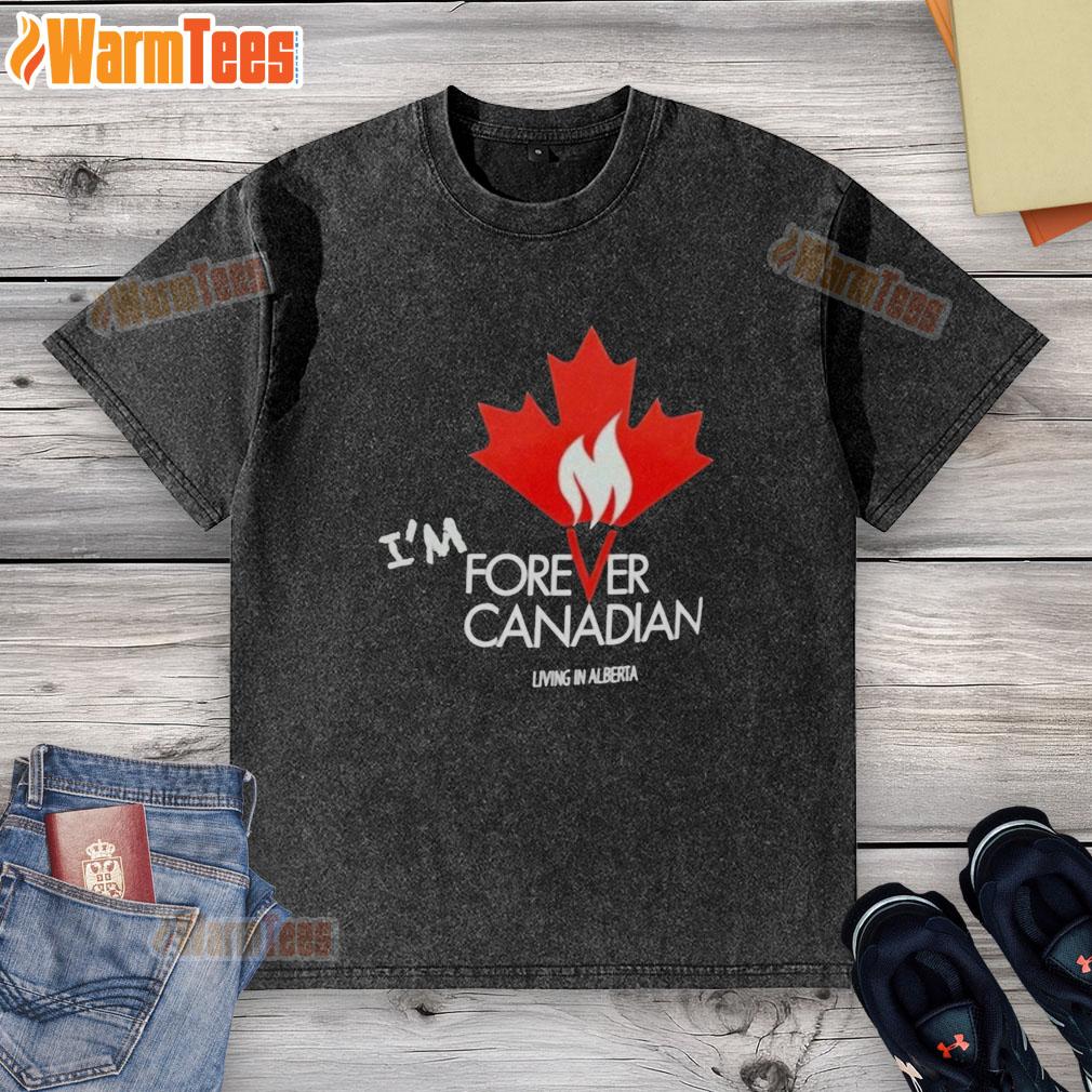 Premium I'm Forever Canadian Living In Alberta Patriotic Maple Leaf Flame T-Shirt - Image 6