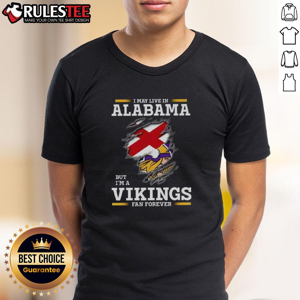 Nice I May Live In Alabama But I'm A Minnesota Vikings Fan Forever T-Shirt