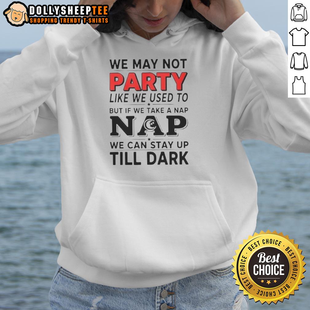 Top We May Not Party Like We Used To But If We Take A Nap T-Shirt - Image 2