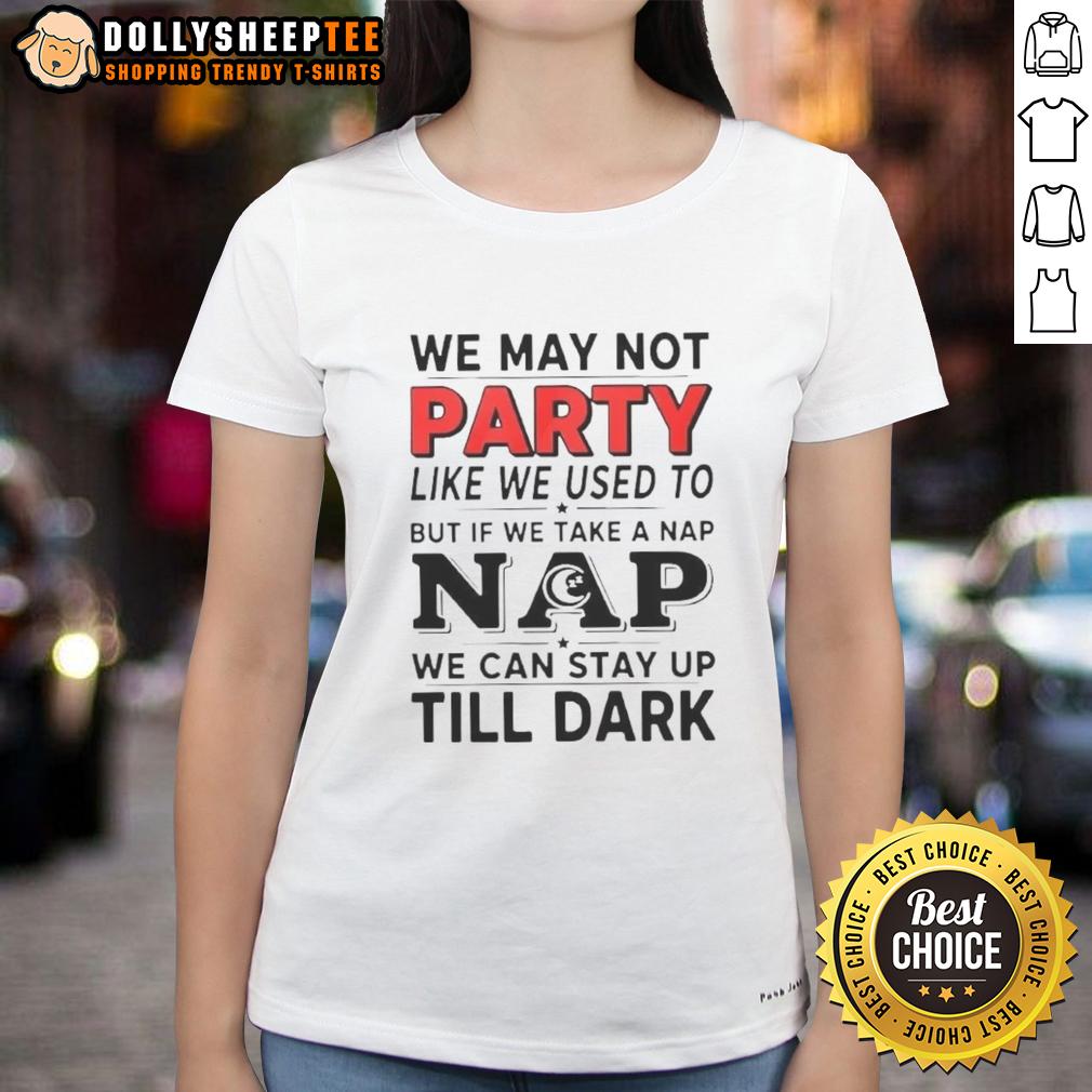 Top We May Not Party Like We Used To But If We Take A Nap T-Shirt - Image 3