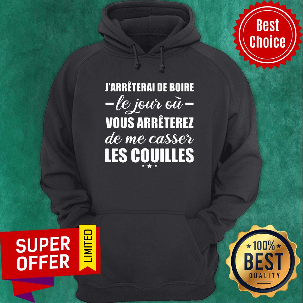 J'arreterai De Boire Le Jour Où Vous Arreterez De Me Casser Les Couilles Shirt - Image 2