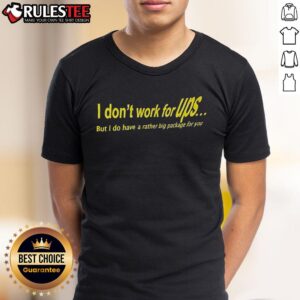 Awesome I Don't Work For Ups But I Do Have A Rather Big Package For You T-Shirt