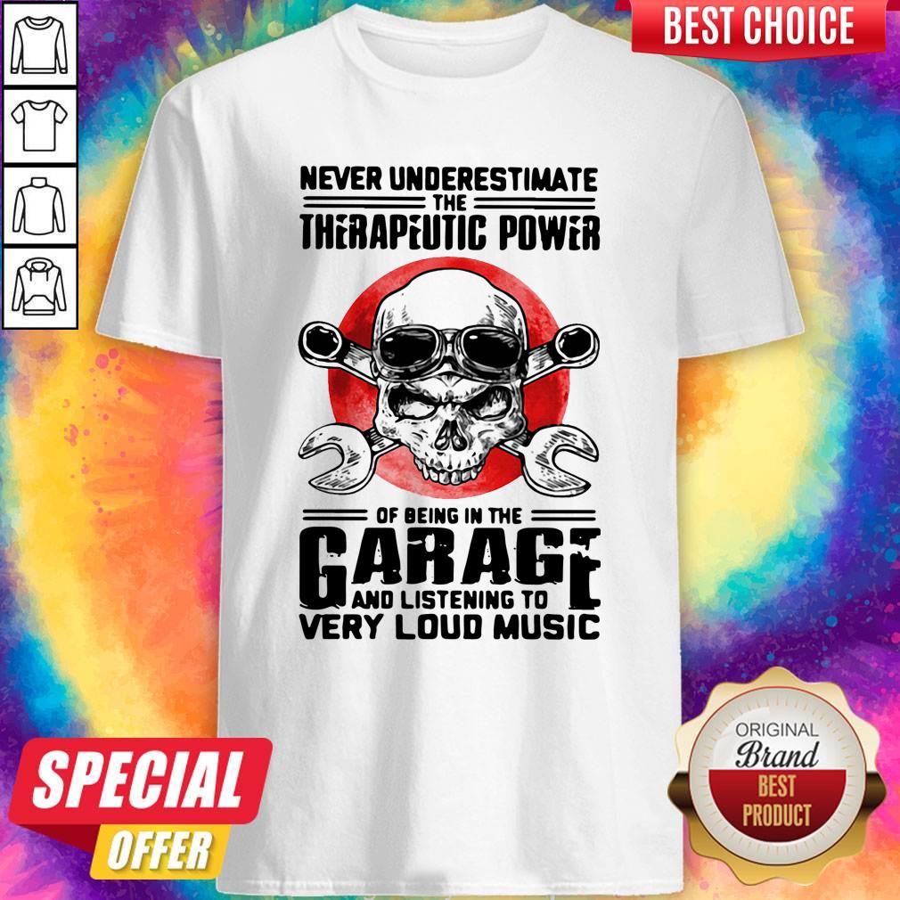 Premium Never Underestimate The Therapeutic Power Of Being In The Garage And Listening To Very Loud Music Shirt