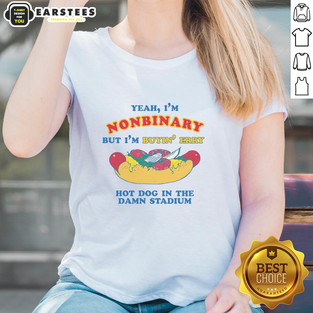Funny Yeah I'm Nonbinary But I'm Buyin' Erry Hot Dog In The Stadium T-Shirt - Image 3