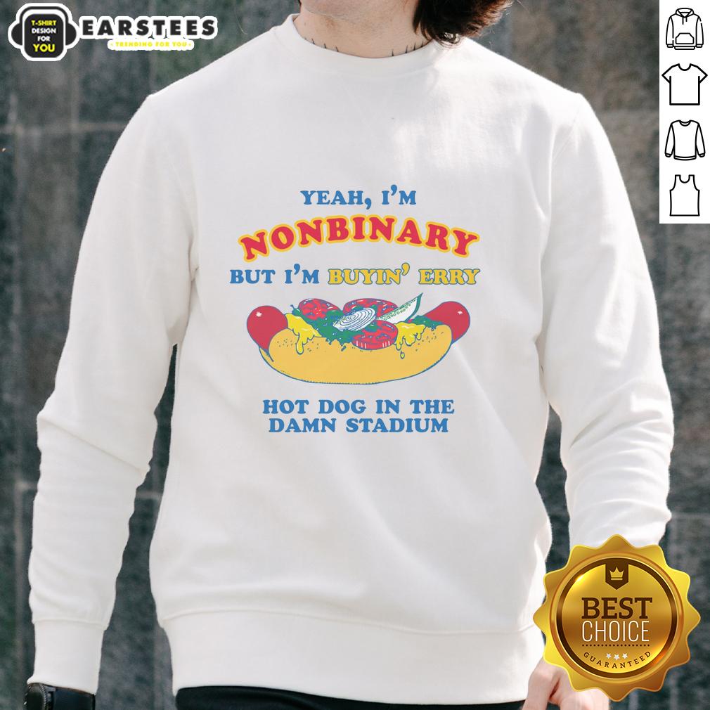 Funny Yeah I'm Nonbinary But I'm Buyin' Erry Hot Dog In The Stadium T-Shirt - Image 5