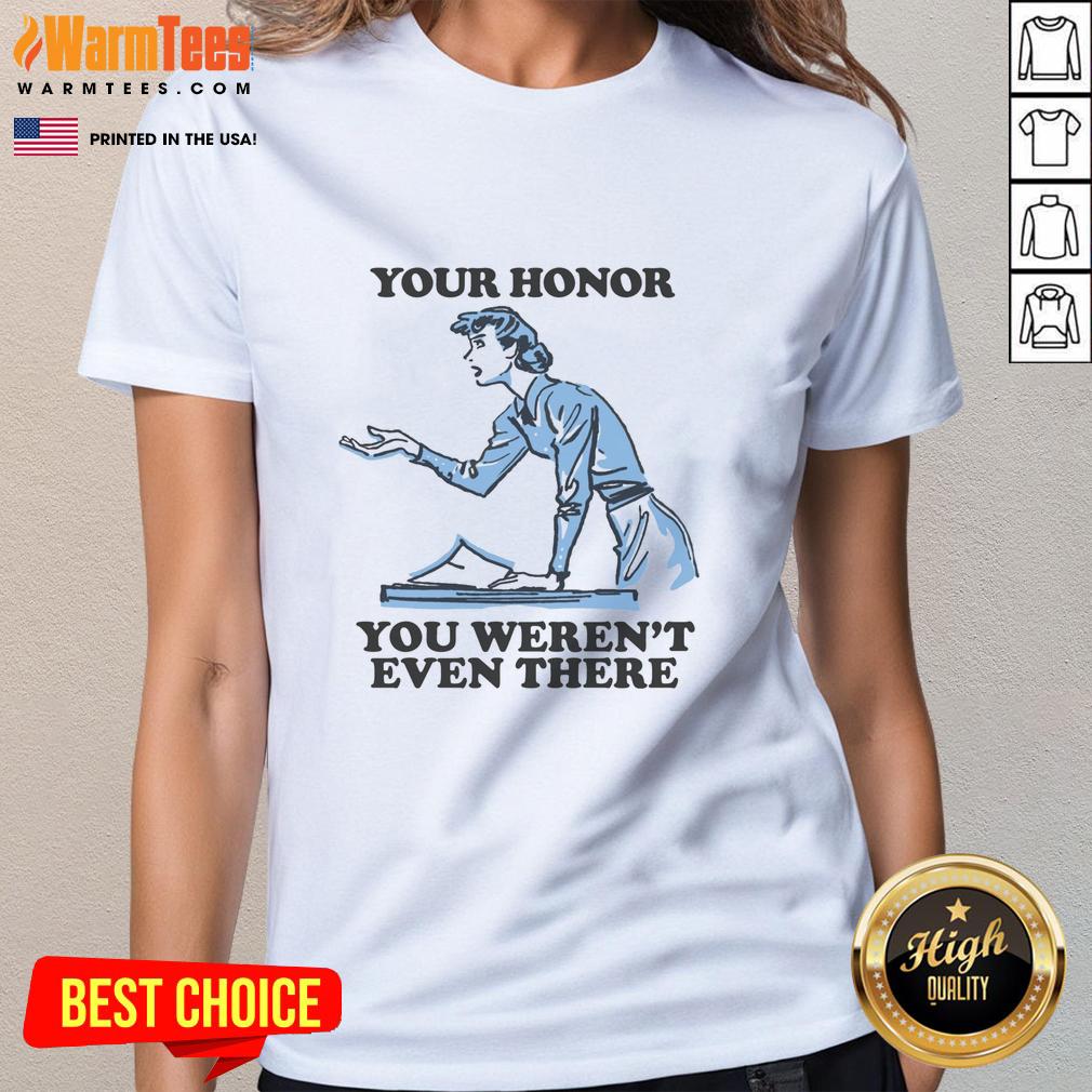 Funny Your Honor You Weren't Even There T-Shirt - Image 3
