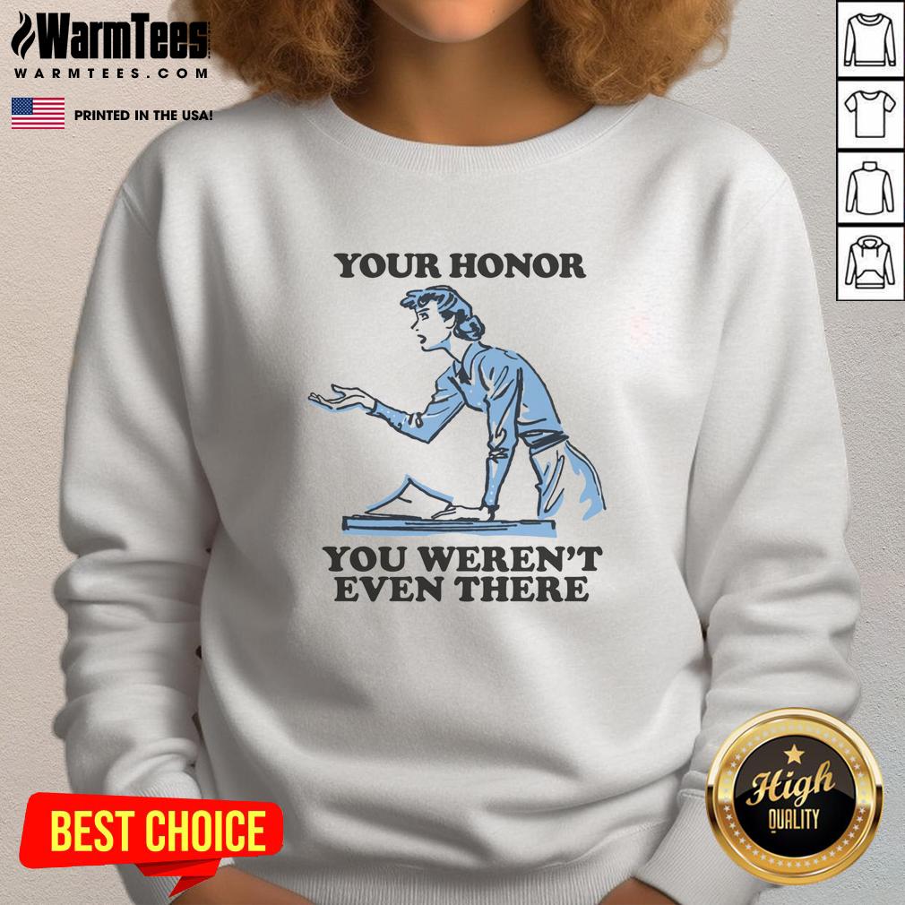 Funny Your Honor You Weren't Even There T-Shirt - Image 5