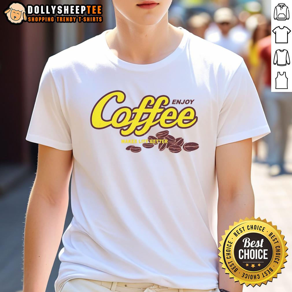 Nice Enjoy Coffee Make Life Better T-Shirt