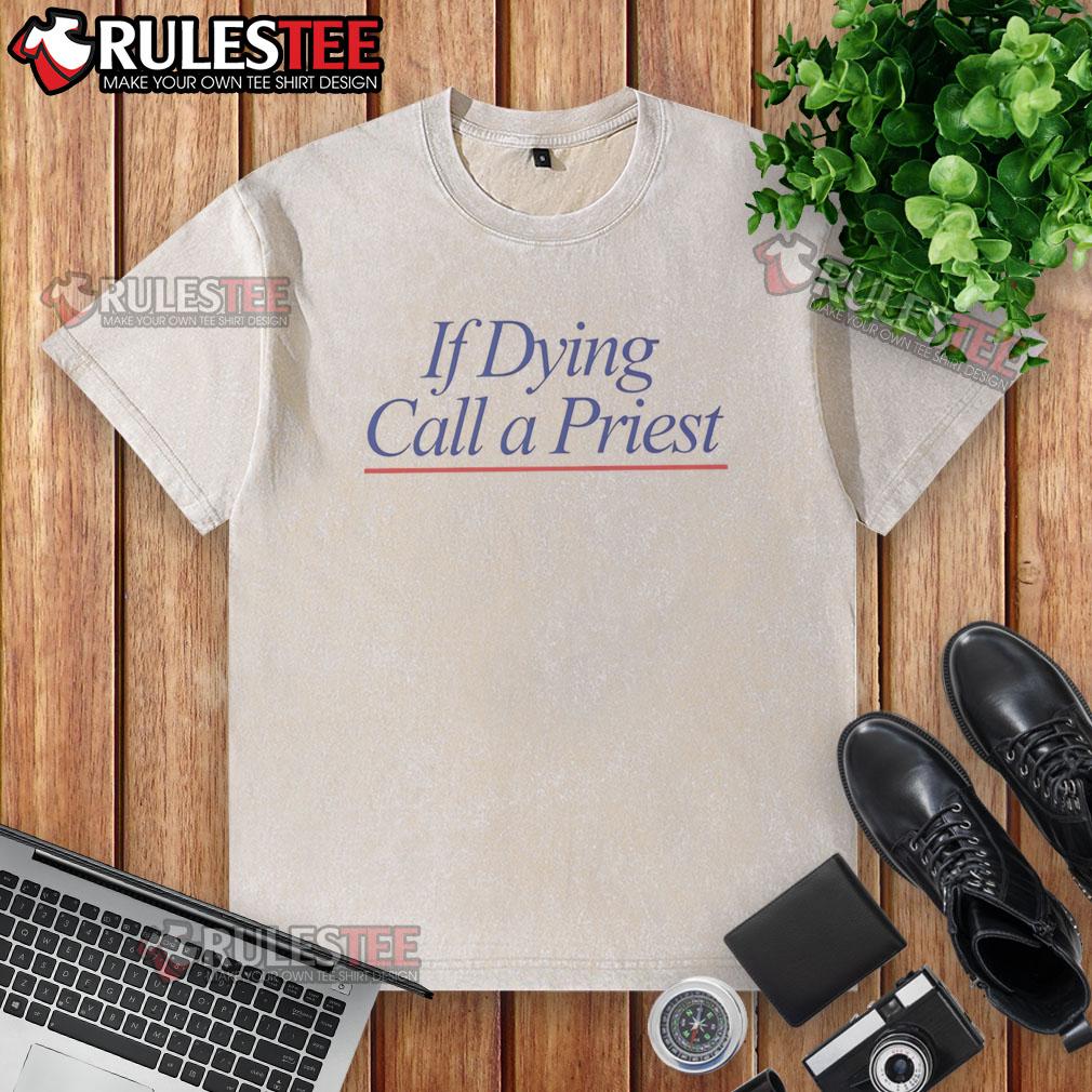 Funny If Dying Call A Priest T-Shirt - Image 6