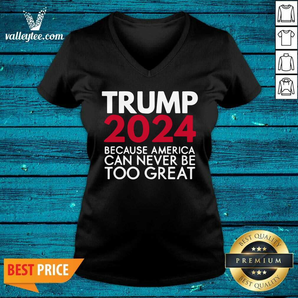 Cool Trump 2024 Because America Can Never Be Too Great Election Shirt - Image 5