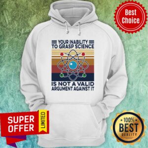 Alternative view of Your Inability To Grasp Science Is Not A Valid Argument Against It Shirt