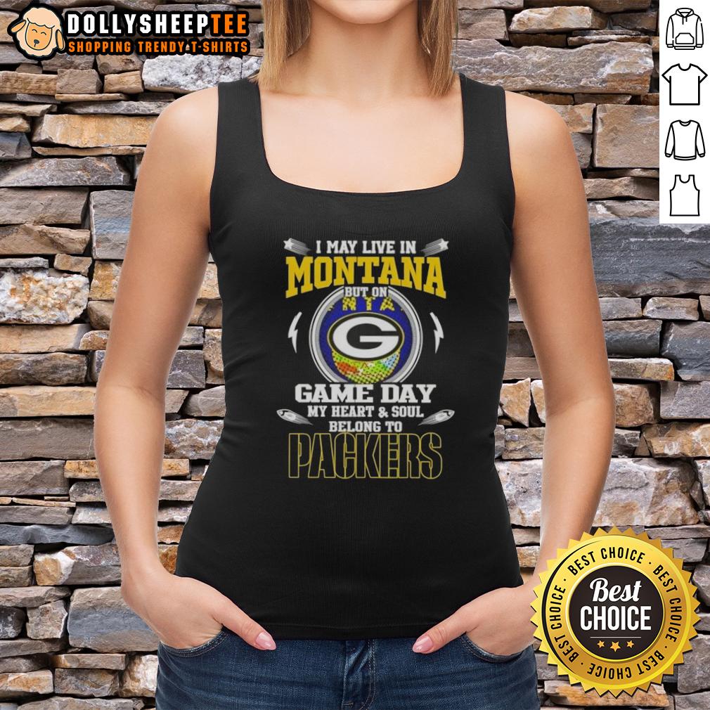 Top I May Live In Montana But On Game Day My Heart And Soul Belongs To Green Bay Packers T-Shirt - Image 4