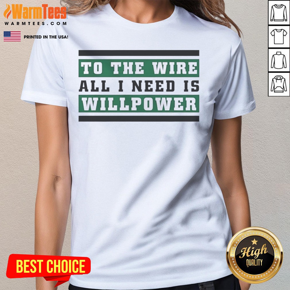 Top To The Wire All I Need Is Willpower Shirt - Image 3